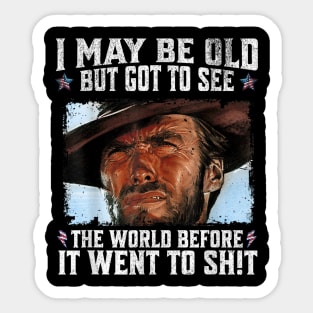 I May Be Old But Got To See The World Before It Went So Shit Sticker